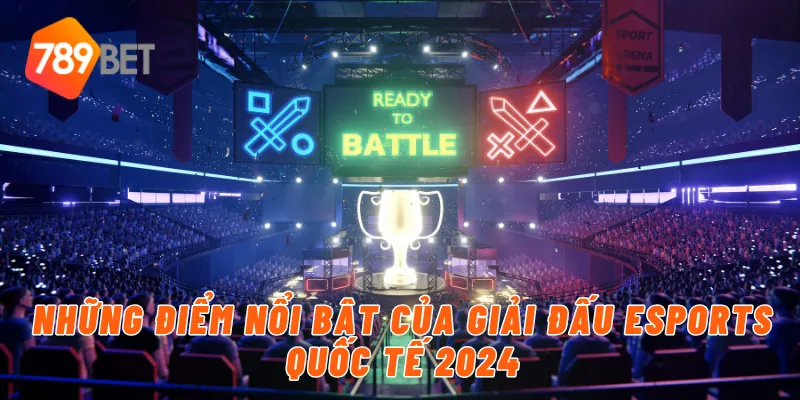 Những điểm nổi bật của giải đấu eSports quốc tế 2024