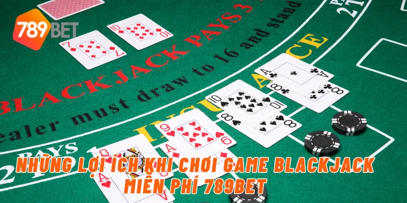 Những lợi ích khi chơi game blackjack miễn phí 789BET
