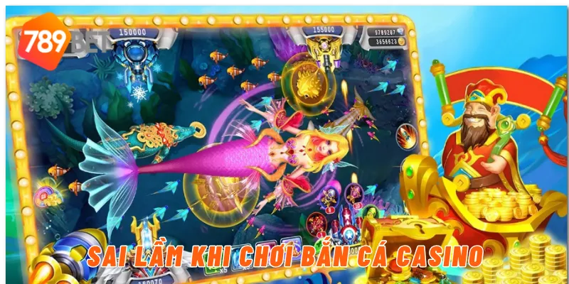 Sai lầm khi chơi bắn cá casino