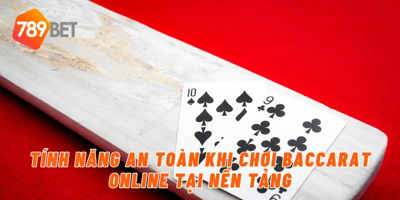 Tính năng an toàn khi chơi baccarat online tại nền tảng