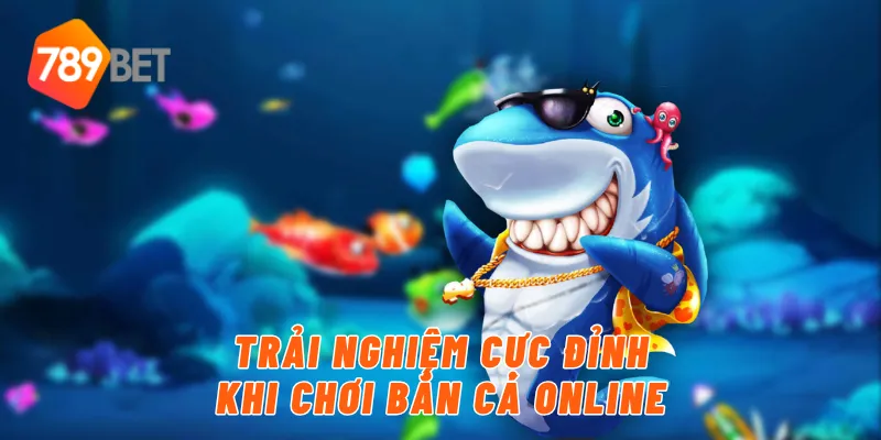 Trải nghiệm cực đỉnh khi chơi bắn cá online