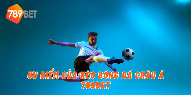 Ưu điểm của kèo bóng đá châu Á 789BET