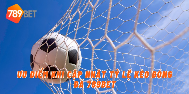 Ưu điểm khi cập nhật tỷ lệ kèo bóng đá 789BET