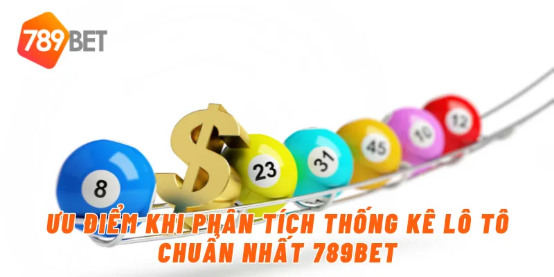 Ưu điểm khi phân tích thống kê lô tô chuẩn nhất 789BET
