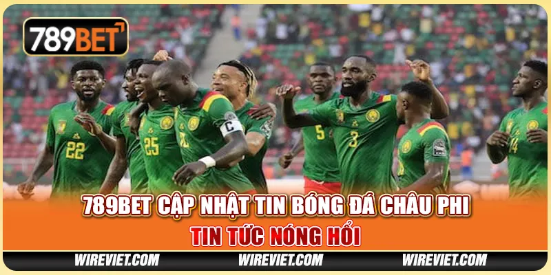 789BET cập nhật tin bóng đá châu Phi – Tin tức nóng hổi