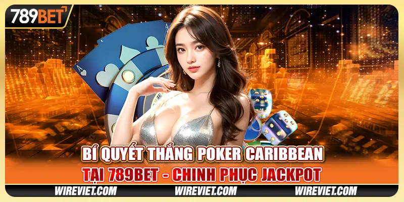 Bí quyết thắng poker Caribbean tại 789BET - Chinh phục Jackpot