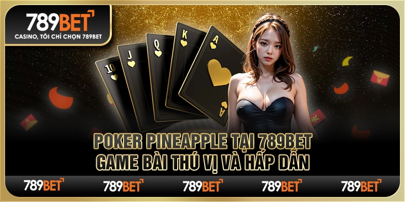 Poker Pineapple tại 789Bet: Game Bài Thú Vị và Hấp Dẫn