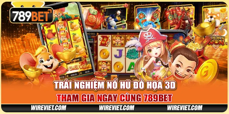 Trải nghiệm nổ hũ đồ họa 3D – Tham gia ngay cùng 789BET