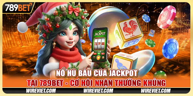 Nổ hũ bầu cua jackpot tại 789BET - Cơ hội nhận thưởng khủng