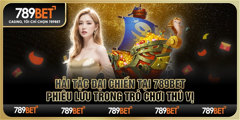 Hải Tặc Đại Chiến tại 789Bet phiêu lưu trong trò chơi thú vị