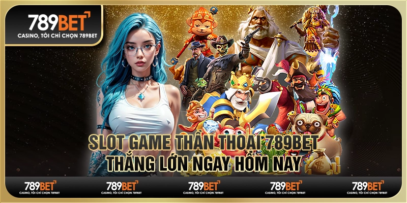 Slot game thần thoại 789BET, thắng lớn ngay hôm nay