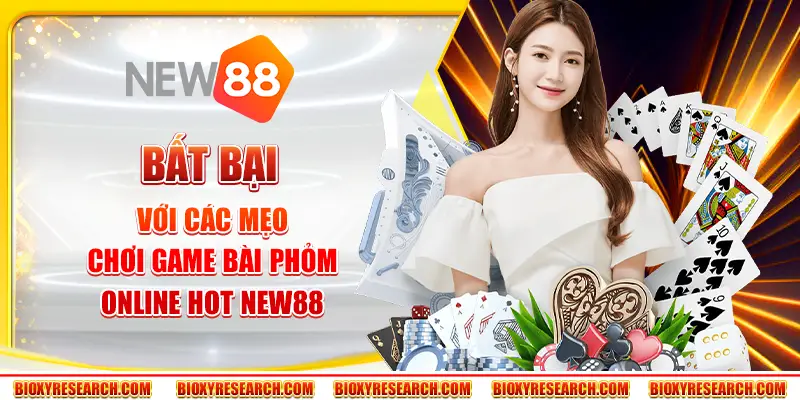 Bất bại với các mẹo chơi game bài phỏm online hot New88