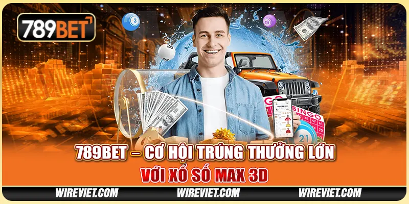 789BET – Cơ hội trúng thưởng lớn với Xổ số Max 3D