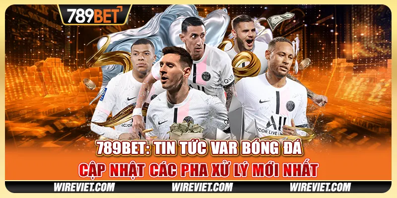 789BET: Tin tức VAR bóng đá - Cập nhật các pha xử lý mới nhất