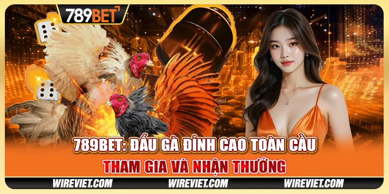 789BET: Đấu Gà Đỉnh Cao Toàn Cầu - Tham Gia và Nhận Thưởng