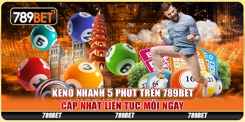 Keno Nhanh 5 Phút Tại 789BET - Cập Nhật Liên Tục Mỗi Ngày