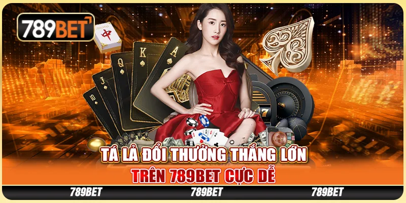Tá Lả Đổi Thưởng Thắng Lớn Tại 789BET Cực Dễ