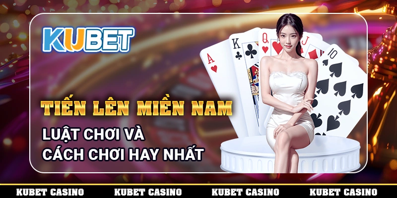 Tiến Lên Miền Nam - Luật Chơi Và Cách Chơi Hay Nhất