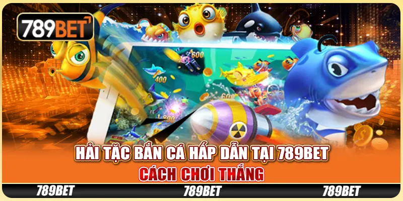 Hải Tặc Bắn Cá Hấp Dẫn Tại 789BET: Cách Chơi Thắng
