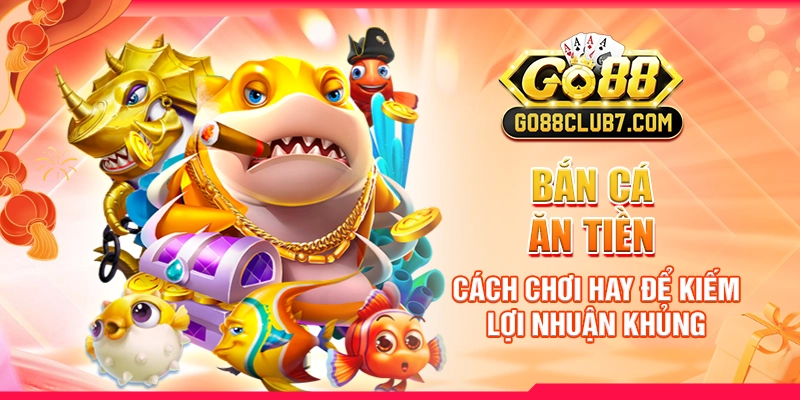 Bắn Cá Ăn Tiền: Cách Chơi Hay Để Kiếm Lợi Nhuận Khủng