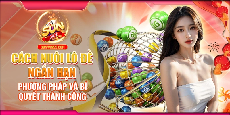 Cách nuôi lô đề ngắn hạn