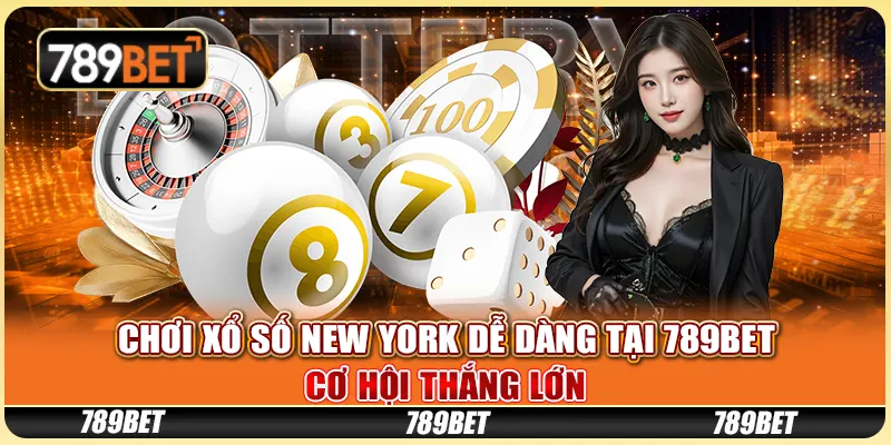 Chơi Xổ Số New York Dễ Dàng Tại 789BET: Cơ Hội Thắng Lớn