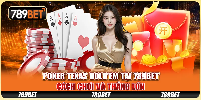 Poker Texas Hold'em Tại 789BET: Cách Chơi Và Thắng Lớn