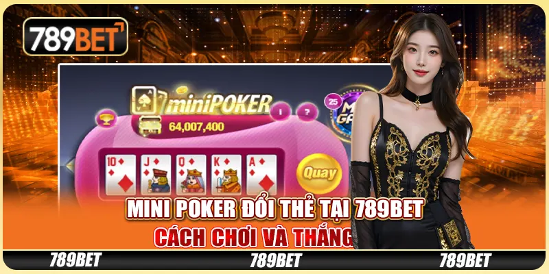Mini Poker Đổi Thẻ Tại 789BET: Cách Chơi Và Thắng Lớn