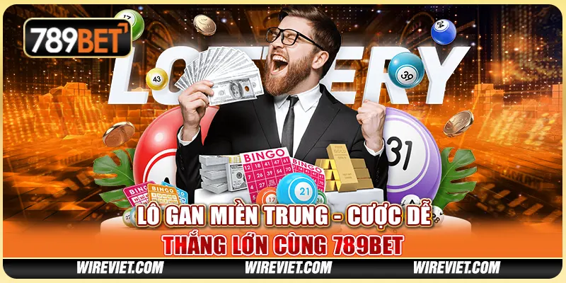 Lô Gan Miền Trung - Cược Dễ, Thắng Lớn Cùng 789BET
