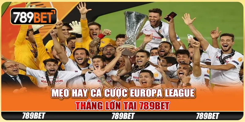 Mẹo Hay Cá Cược Europa League Thắng Lớn Tại 789BET