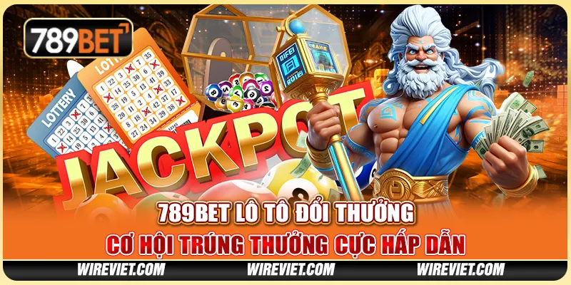 789BET Lô Tô Đổi Thưởng – Cơ Hội Trúng Thưởng Cực Hấp Dẫn