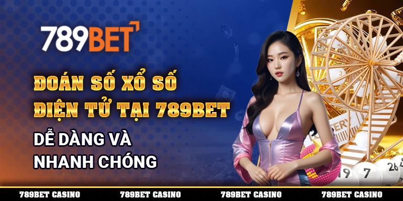 Đoán Số Xổ Số Điện Tử tại 789BET Dễ Dàng và Nhanh Chóng