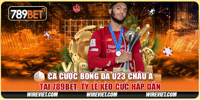 Cá Cược Bóng Đá U23 Châu Á Tại 789BET, Tỷ Lệ Kèo Cực Hấp Dẫn