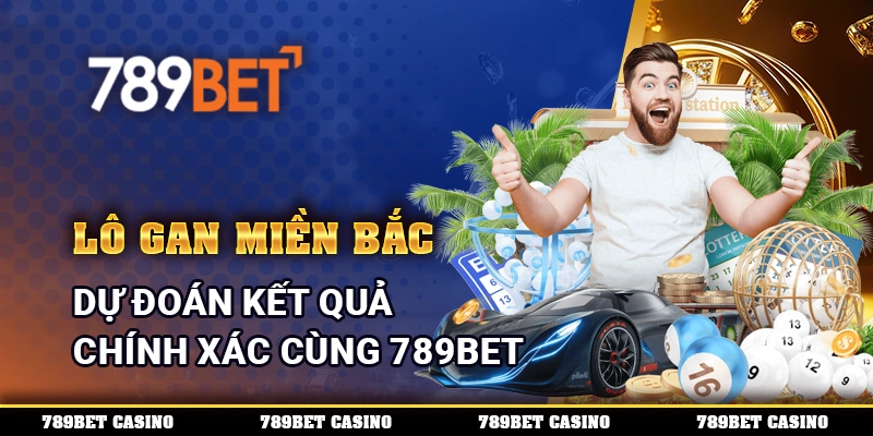 Lô Gan Miền Bắc – Dự đoán kết quả chính xác cùng 789BET