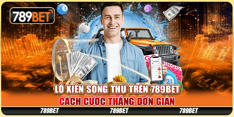 Lô Xiên Song Thủ Tại 789BET - Cách Cược Thắng Đơn Giản