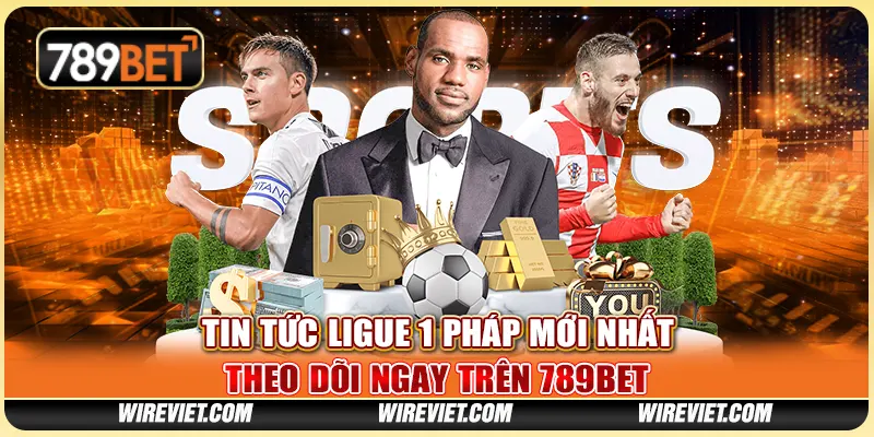Tin tức Ligue 1 Pháp mới nhất, theo dõi ngay trên 789BET