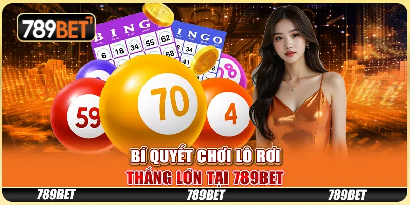 Bí Quyết Chơi Lô Rơi Thắng Lớn Tại 789BET