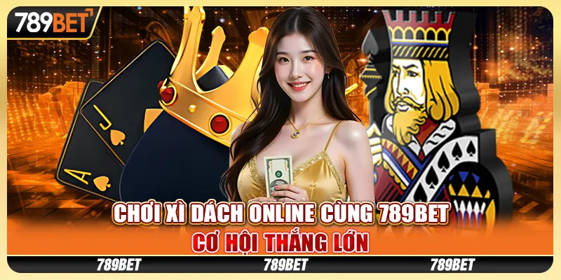 Chơi Xì Dách Online Cùng 789BET - Cơ Hội Thắng Lớn