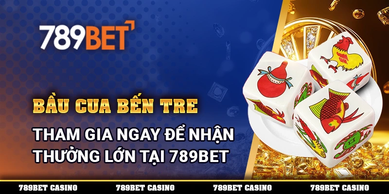 Bầu Cua Bến Tre – Tham Gia Ngay Để Nhận Thưởng Lớn Tại 789BET