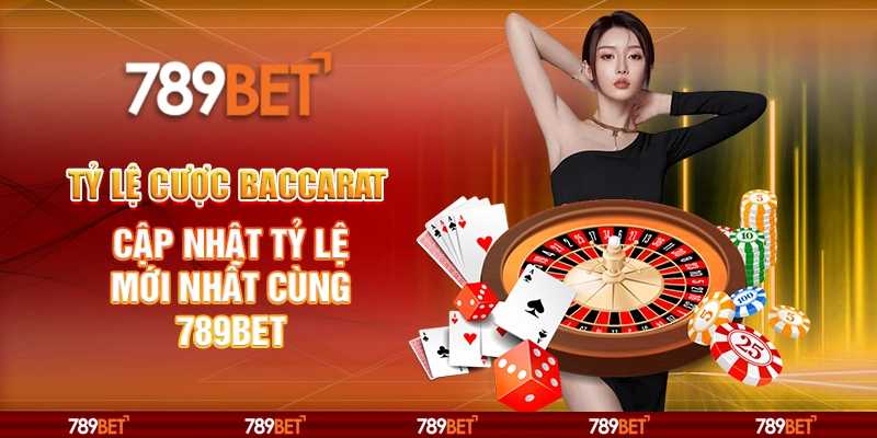 Tỷ Lệ Cược Baccarat Cập Nhật Tỷ Lệ Mới Nhất Cùng 789BET