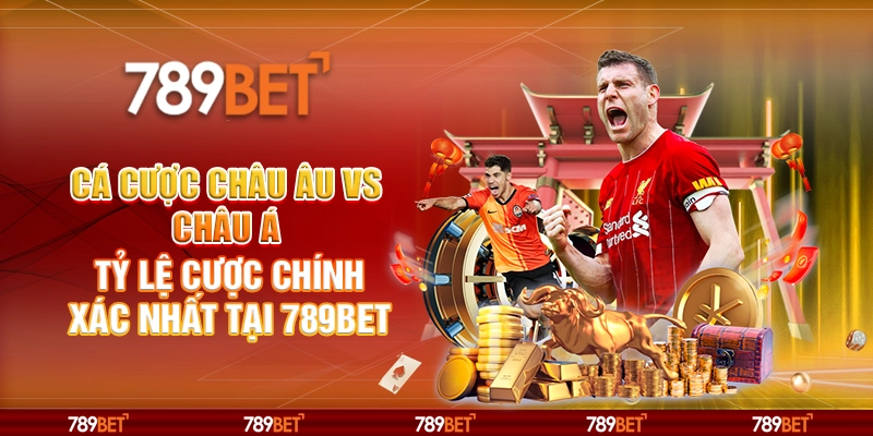 Cá Cược Châu Âu vs Châu Á Tỷ Lệ Cược Chính Xác Nhất Tại 789BET