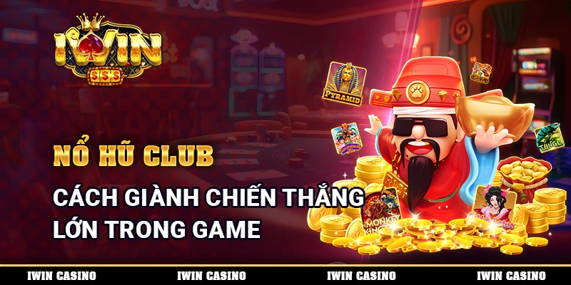 Nổ Hũ Club - Cách Giành Chiến Thắng Lớn Trong Game