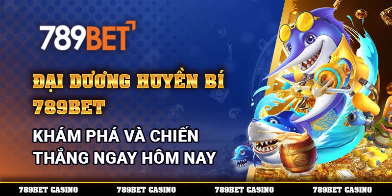 Đại Dương Huyền Bí 789BET Khám Phá Và Chiến Thắng Ngay Hôm Nay