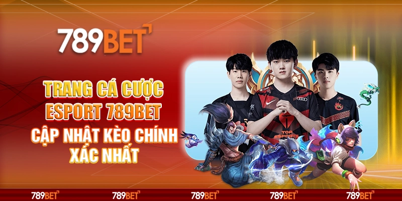 Trang Cá Cược Esport 789BET Cập Nhật Kèo Chính Xác Nhất