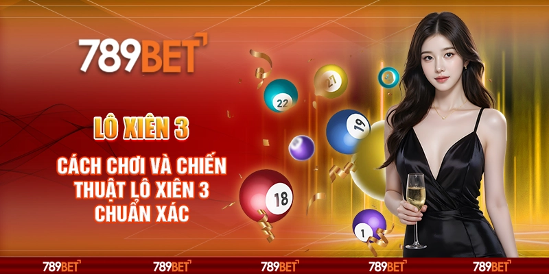 Lô Xiên 3 – Cách Chơi Và Chiến Thuật Lô Xiên Chuẩn Xác