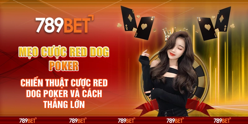 Mẹo cược Red Dog Poker – Chiến thuật cược Red Dog Poker và cách thắng lớn