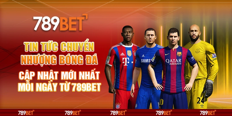 Tin Tức Chuyển Nhượng Bóng Đá Cập Nhật Mới Nhất Mỗi Ngày Từ 789BET