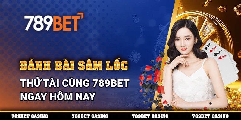 Đánh Bài Sâm Lốc, thử tài cùng 789BET ngay hôm nay