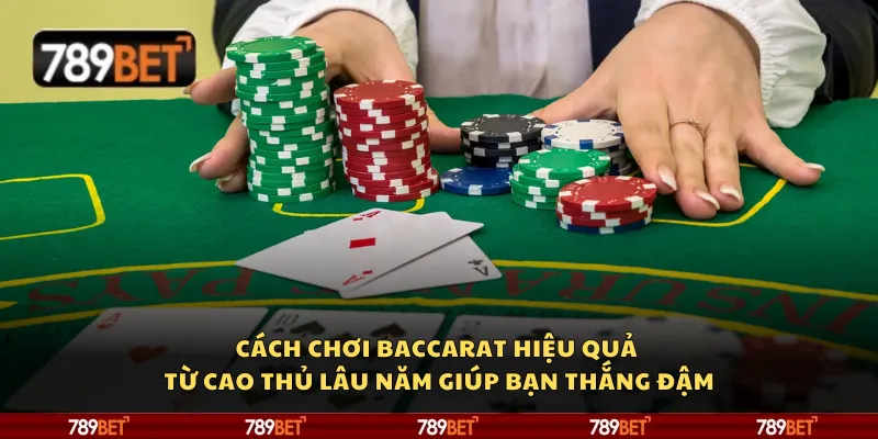 Cách đánh baccarat hiệu quả từ cao thủ lâu năm giúp bạn thắng đậm