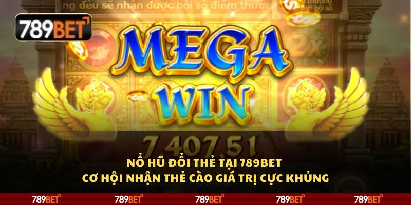 Nổ hũ đổi thẻ tại 789Bet - Cơ hội nhận thẻ cào giá trị cực khủng